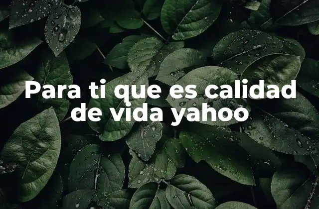 Para Ti que es Calidad de Vida Yahoo