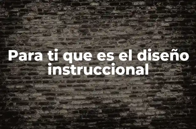 Para Ti que es el Diseño Instruccional