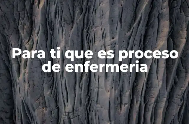 Para Ti que es Proceso de Enfermeria