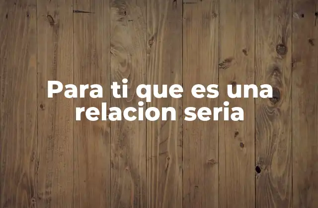 Para Ti que es una Relacion Seria