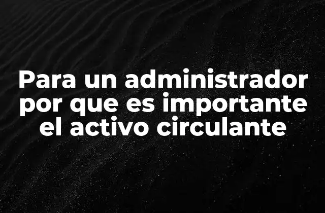 La relación entre el activo circulante y la salud financiera de una empresa