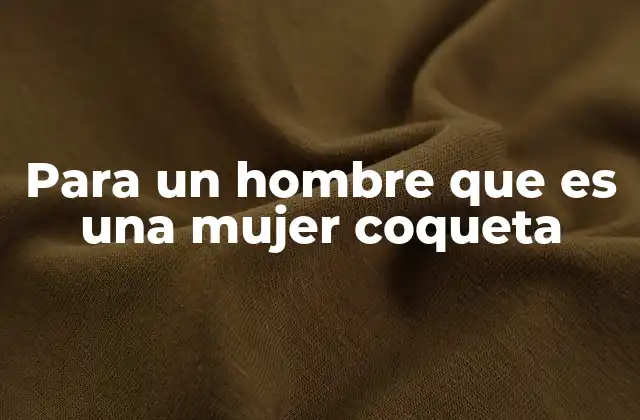 Para un Hombre que es una Mujer Coqueta