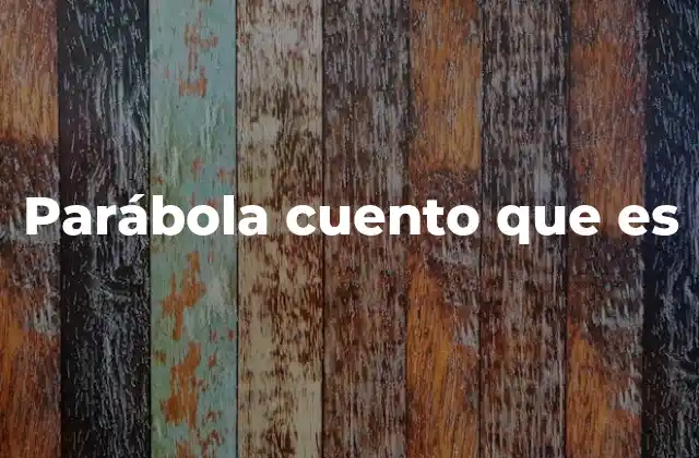 Historia y evolución de las parábolas