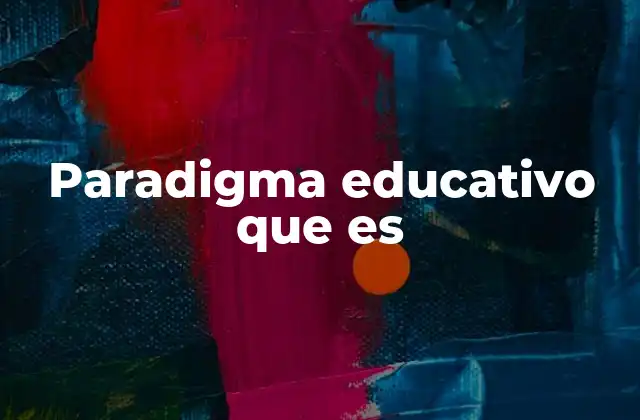 Paradigma Educativo que es