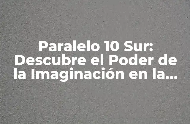 Paralelo 10 Sur: Descubre el Poder de la Imaginación en la Física