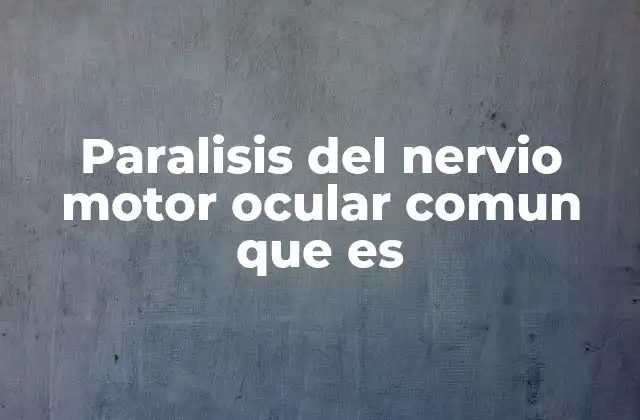 Paralisis Del Nervio Motor Ocular Comun que es