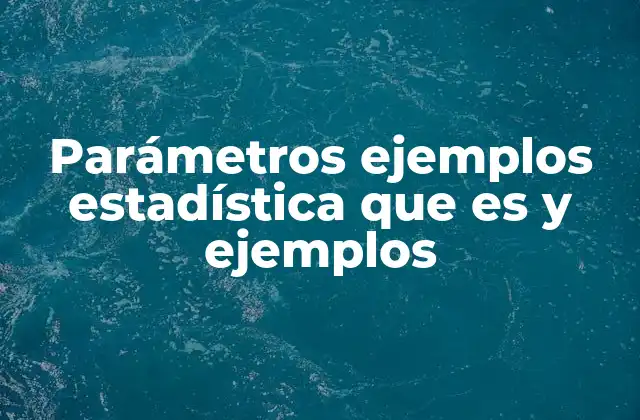 Parámetros Ejemplos Estadística que es y Ejemplos
