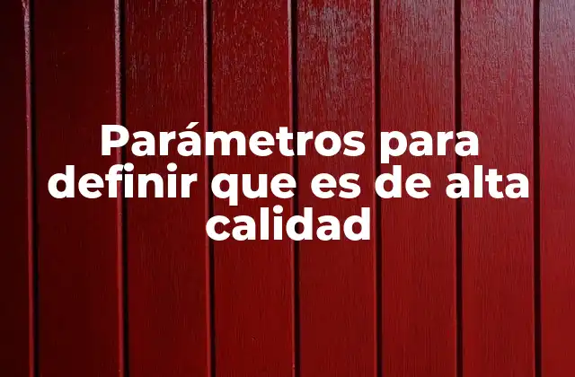 Parámetros para Definir que es de Alta Calidad