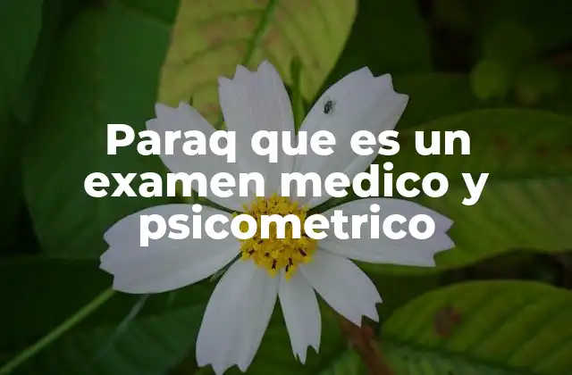 Paraq que es un Examen Medico y Psicometrico