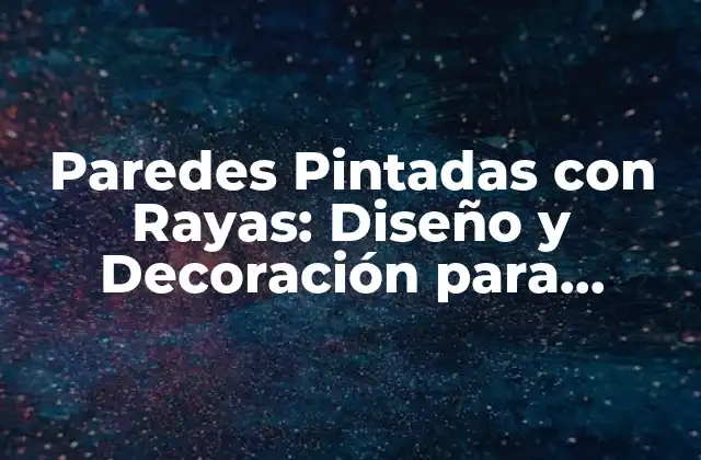 Paredes Pintadas con Rayas: Diseño y Decoración para Interiores Modernos