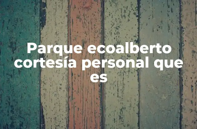 Parque Ecoalberto Cortesía Personal que es