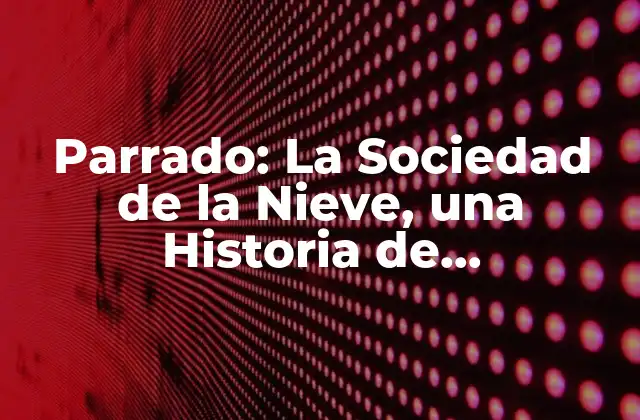 Parrado: la Sociedad de la Nieve, una Historia de Supervivencia y Resistencia