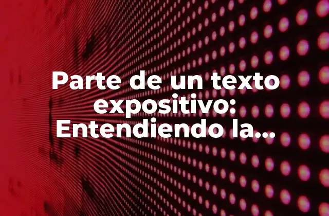 Parte de un Texto Expositivo: Entendiendo la Estructura de un Texto
