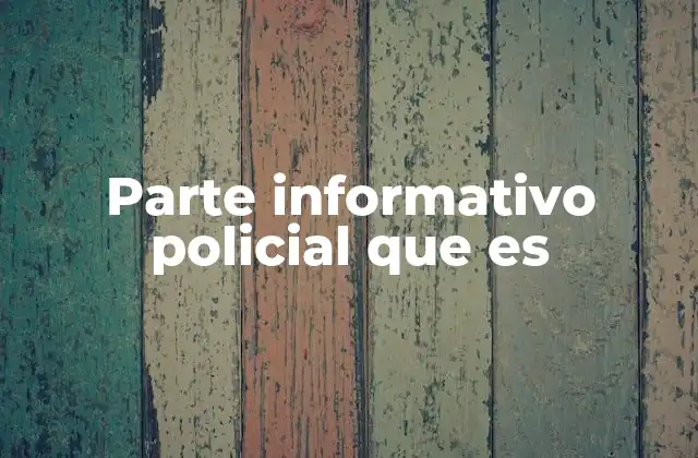 Parte Informativo Policial que es