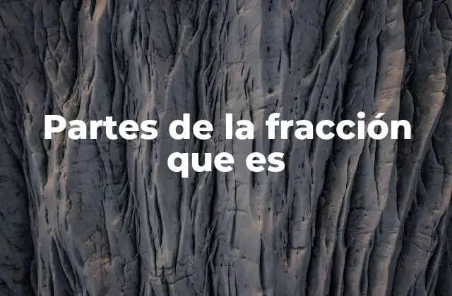 Partes de la Fracción que es