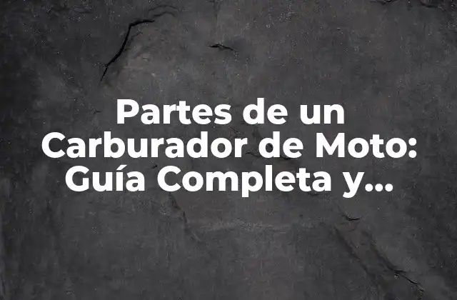 Partes de un Carburador de Moto: Guía Completa y Detallada