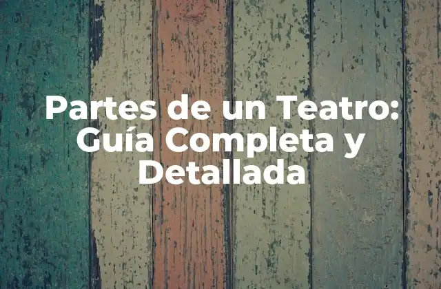 Partes de un Teatro: Guía Completa y Detallada