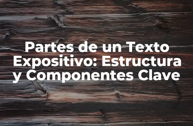 Partes de un Texto Expositivo: Estructura y Componentes Clave
