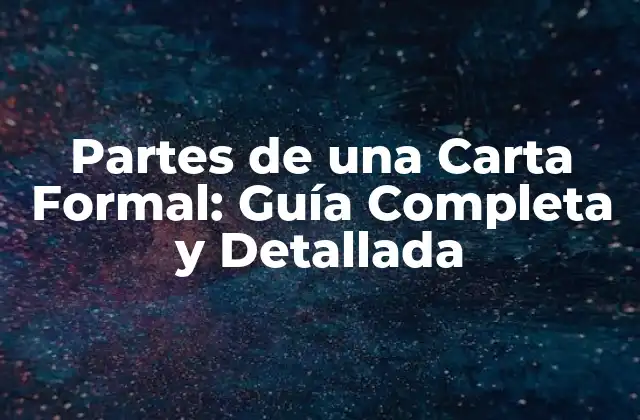Partes de una Carta Formal: Guía Completa y Detallada