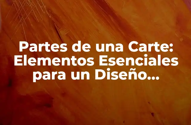 Partes de una Carte: Elementos Esenciales para un Diseño Efectivo