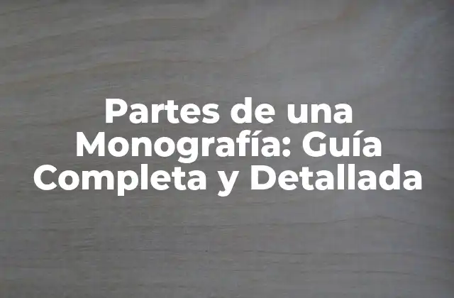 Partes de una Monografía: Guía Completa y Detallada