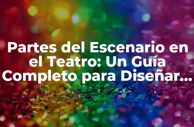 Partes Del Escenario en el Teatro: un Guía Completo para Diseñar un Escenario Efectivo