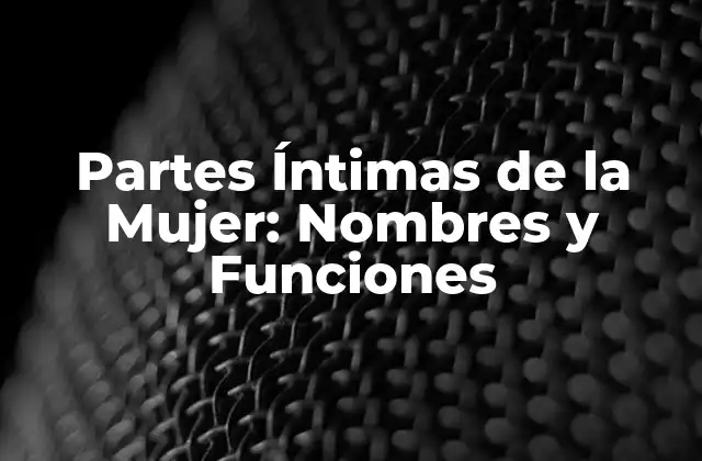 Partes Íntimas de la Mujer: Nombres y Funciones