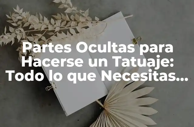 Partes Ocultas para Hacerse un Tatuaje: Todo Lo que Necesitas Saber