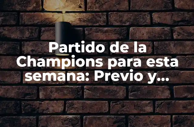 Partido de la Champions para Esta Semana: Previo y Pronósticos