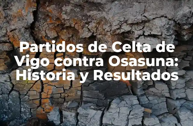 Partidos de Celta de Vigo contra Osasuna: Historia y Resultados