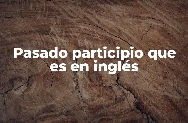 Pasado Participio que es en Inglés