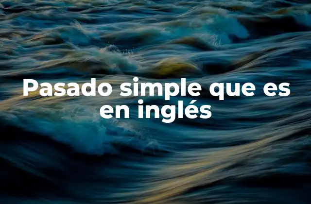 Pasado Simple que es en Inglés