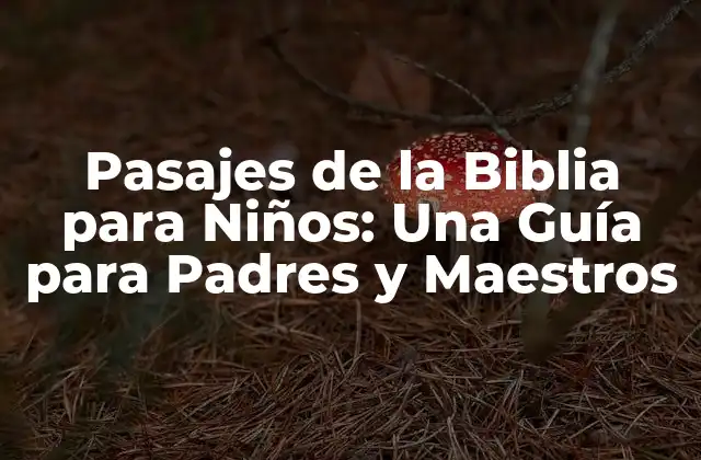 Pasajes de la Biblia para Niños: una Guía para Padres y Maestros