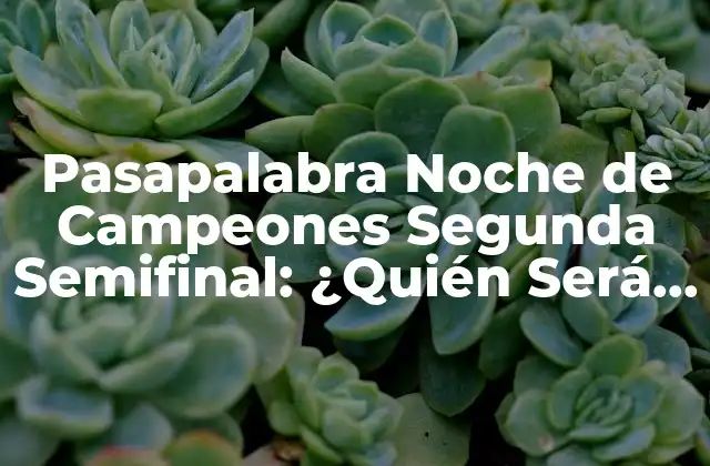 Pasapalabra Noche de Campeones Segunda Semifinal: ¿quién Será el Ganador?