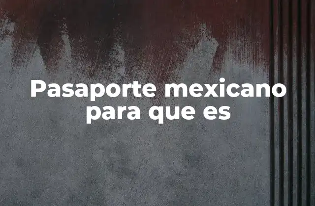Pasaporte Mexicano para que es