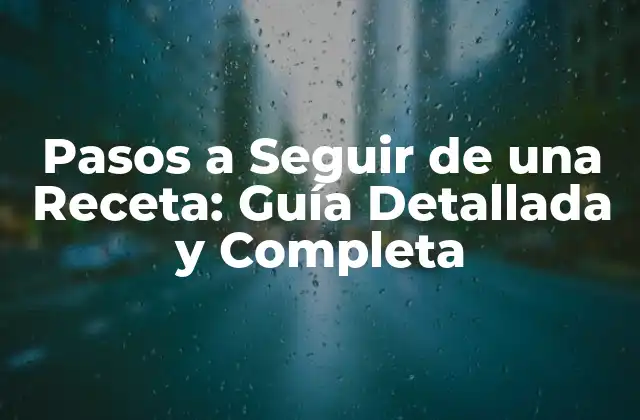 Pasos a Seguir de una Receta: Guía Detallada y Completa