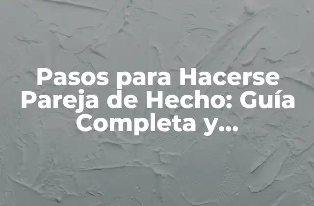 Pasos para Hacerse Pareja de Hecho: Guía Completa y Actualizada
