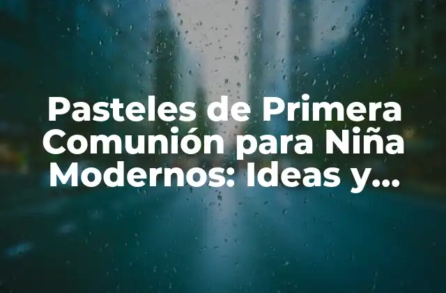 Pasteles de Primera Comunión para Niña Modernos: Ideas y Tendencias