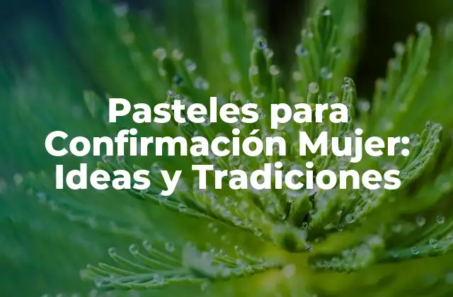 Pasteles para Confirmación Mujer: Ideas y Tradiciones 2 El Significado de la Confirmación en la Religión Católica