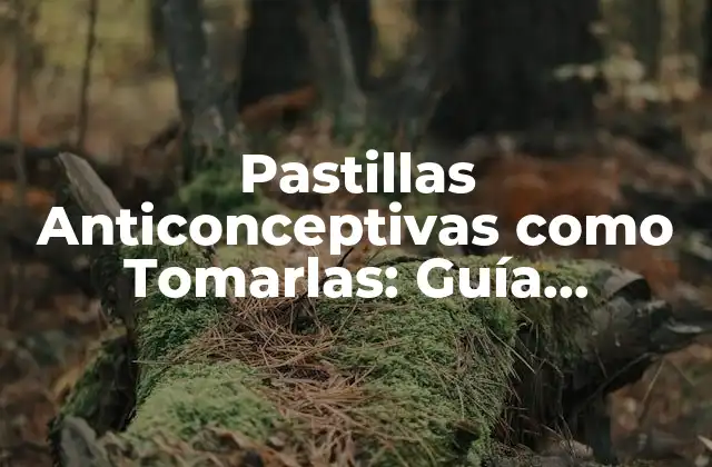 Pastillas Anticonceptivas como Tomarlas: Guía Completa y Actualizada