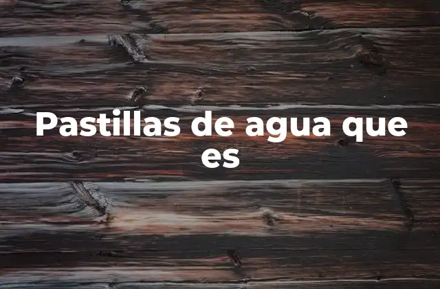 Pastillas de Agua que es