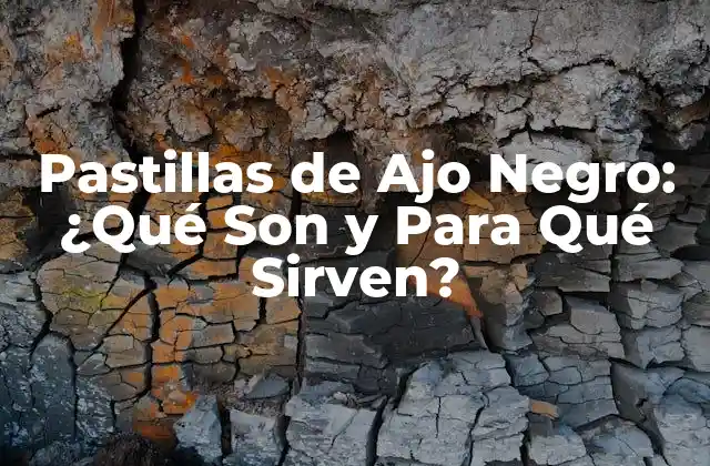 Pastillas de Ajo Negro: ¿qué Son y para Qué Sirven?