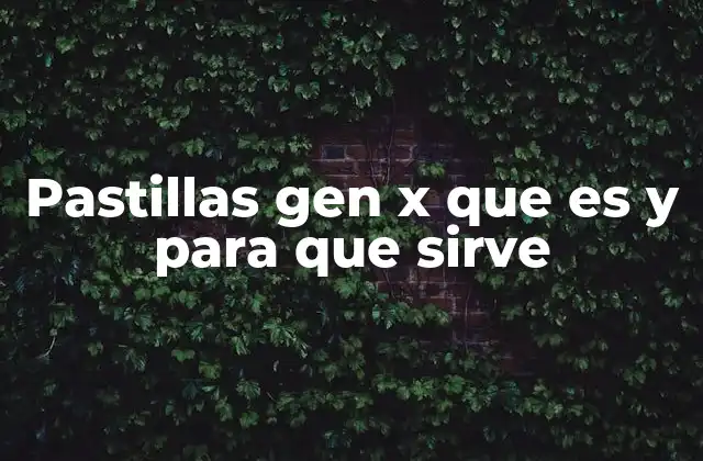 Pastillas Gen X que es y para que Sirve