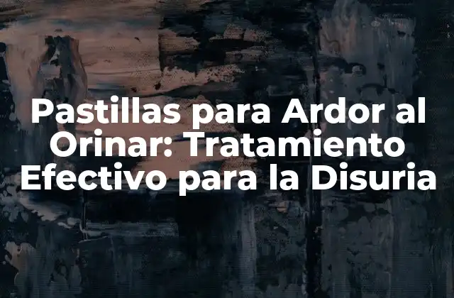 Pastillas para Ardor Al Orinar: Tratamiento Efectivo para la Disuria
