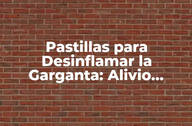 Pastillas para Desinflamar la Garganta: Alivio Inmediato