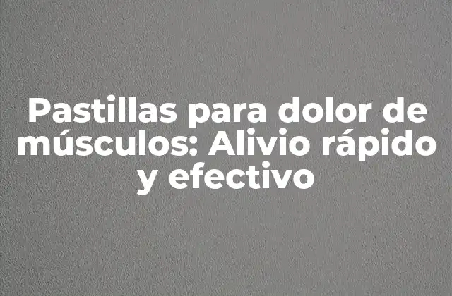 Pastillas para Dolor de Músculos: Alivio Rápido y Efectivo