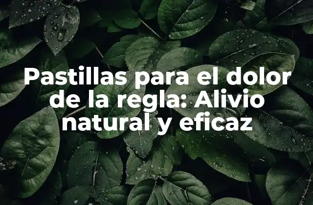Pastillas para el Dolor de la Regla: Alivio Natural y Eficaz