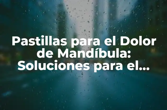 Pastillas para el Dolor de Mandíbula: Soluciones para el Trastorno Del Disco Temporomandibular