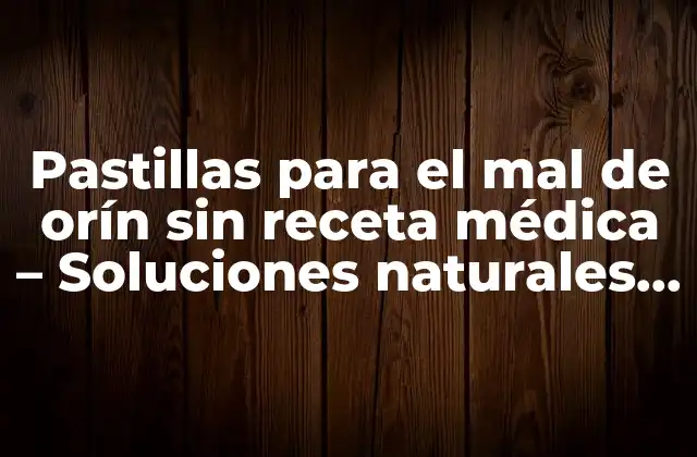 Pastillas para el Mal de Orín sin Receta Médica – Soluciones Naturales y Efectivas