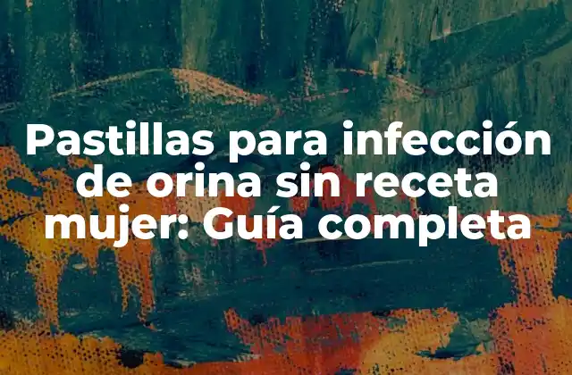 Pastillas para Infección de Orina sin Receta Mujer: Guía Completa